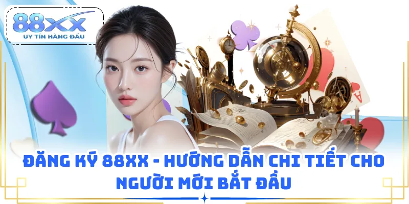 Đăng Ký 88XX - Hướng Dẫn Chi Tiết Cho Người Mới Bắt Đầu