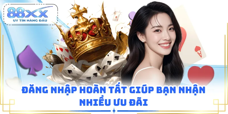 Đăng nhập hoàn tất giúp bạn nhận nhiều ưu đãi