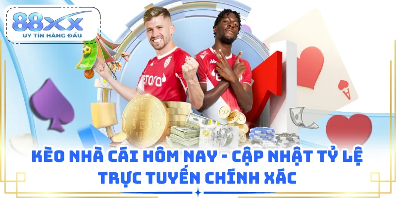 Kèo Nhà Cái Hôm Nay - Cập Nhật Tỷ Lệ Trực Tuyến Chính Xác