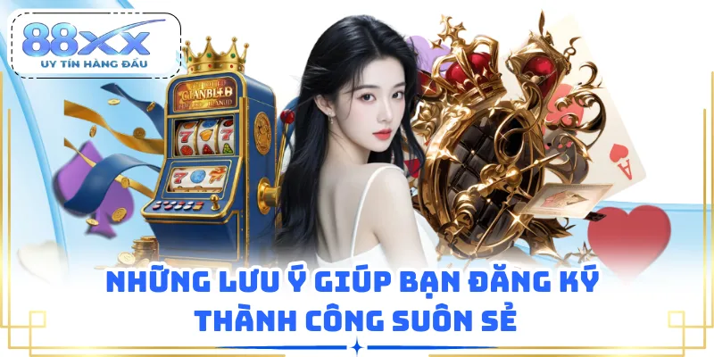 Những lưu ý giúp bạn đăng ký thành công suôn sẻ