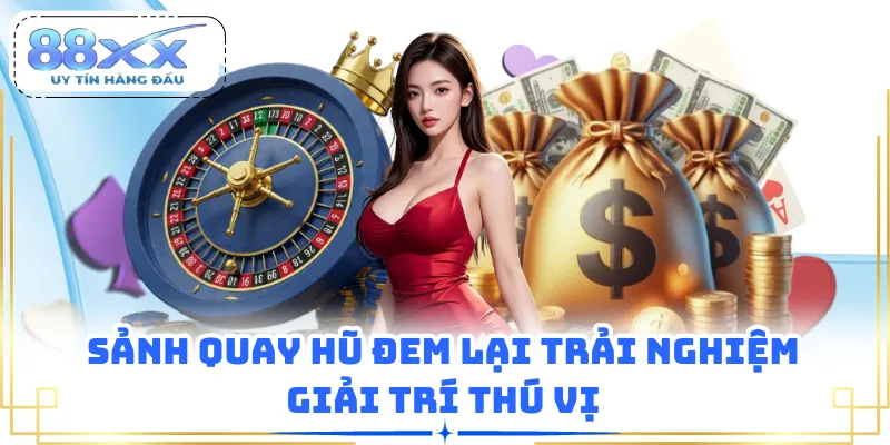 Sảnh quay hũ đem lại trải nghiệm giải trí thú vị