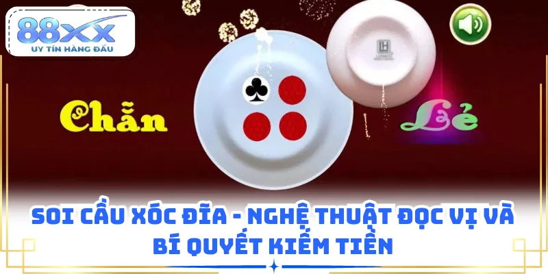 Soi Cầu Xóc Đĩa - Nghệ Thuật Đọc Vị Và Bí Quyết Kiếm Tiền