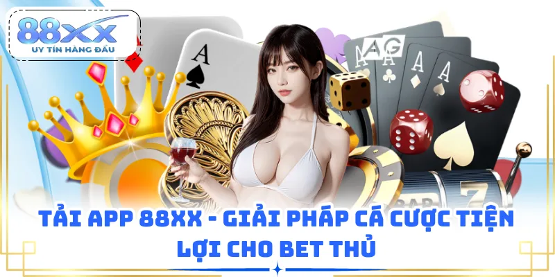 Tải App 88XX - Giải Pháp Cá Cược Tiện Lợi Cho Bet Thủ